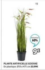 plante artificielle godske en plastique. ø18 x h75 cm 22,99€  15  (sconomies 60%  ge 