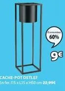 ecename 60%  9€  cache-pot detlef  en fer. 115 x l15x h50 cm 22,99€ 