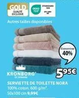 40%  kronborg  serviette de toilette nora  100% coton. 600 g/m²  50x100 cm 9,99€  5.⁹5€ 