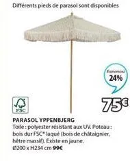 economies  24%  75€  fsc  parasol yppenbjerg  toile: polyester résistant aux uv. poteau: bois dur fsc* laqué (bois de châtaignier, hétre massif). existe en jaune, ø200 x h234 cm 99€ 