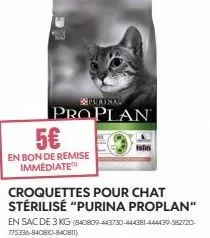 p  5€  en bon de remise immediate  purina  proplan  croquettes pour chat stérilisée "purina proplan"  en sac de 3 kg (840809-443730-444381-444439-582720-775336-840810-840811) 