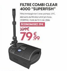 FILTRE COMBI CLEAR 4000 "SUPERFISH"  Filte immergé 4 en 1 avec pompe UVC. ments de filtration d'eau (908994). Doté de 10 m de cable ÉCONOMISEZ 29€  109€  79.99 