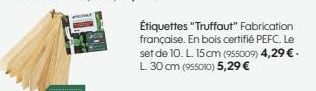 Étiquettes "Truffaut" Fabrication française. En bois certifié PEFC. Le set de 10. L. 15 cm (955009) 4,29 €. L 30 cm (955010) 5,29 € 