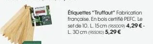 étiquettes "truffaut" fabrication française. en bois certifié pefc. le set de 10. l. 15 cm (955009) 4,29 €. l 30 cm (955010) 5,29 € 