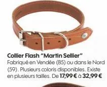collier flash "martin sellier" fabriqué en vendée (85) ou dans le nord (59). plusieurs coloris disponibles. existe en plusieurs tailles. de 17,99 € à 32,99 € 