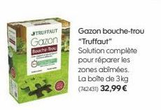 TRUFFAUT  Gazon  Bouche-Bou  Gazon bouche-trou "Truffaut"  Solution complète pour réparer les zones abîmées. La boîte de 3kg (742431) 32,99 € 