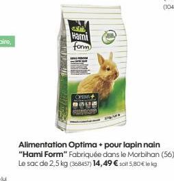 40  Hami  form  OPTIMA+  29/  Alimentation Optima + pour lapin nain "Hami Form" Fabriquée dans le Morbihan (56). Le sac de 2,5 kg (368457) 14,49 € soit 5,80€ le kg 