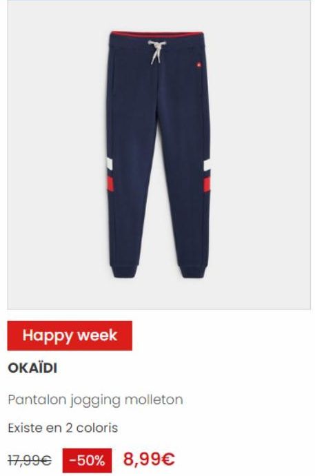 Happy week  त्र  OKAÏDI  Pantalon jogging molleton  Existe en 2 coloris  17,99€ -50% 8,99€ 
