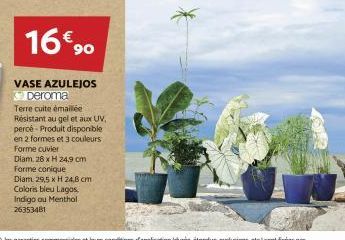 16€90  VASE AZULEJOS Deroma  Terre cuite émaillée Résistant au gel et aux UV, percé - Produit disponible en 2 formes et 3 couleurs Forme cuvier  Diam, 28 x H 24,9 cm Forme conique  Diam 29,5 x H 24,8 