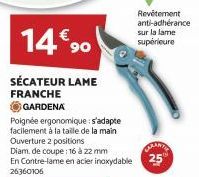 14€90  SÉCATEUR LAME  FRANCHE  ⒸGARDENA  Poignée ergonomique : s'adapte facilement à la taille de la main Ouverture 2 positions Diam. de coupe : 16 à 22 mm En Contre-lame en acier inoxydable 26360106 