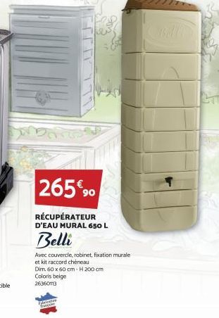 265€90  RÉCUPÉRATEUR  D'EAU MURAL 650 L  Belli  Avec couvercle, robinet, fixation murale  et kit raccord chéneau  Dim. 60 x 60 cm H 200 cm  Coloris beige  26360113  Places finger 