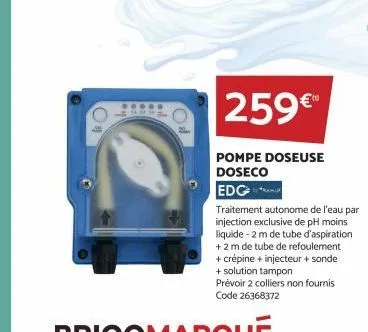 0.000 19441  259€  pompe doseuse doseco  edg  traitement autonome de l'eau par injection exclusive de ph moins liquide - 2 m de tube d'aspiration + 2 m de tube de refoulement + crépine + injecteur + s