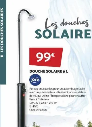 les douches solaires  99€  douche solaire 9 l  gre  poteau en 2 parties pour un assemblage facile avec un pulvérisateur - réservoir accumulateur de 9 l qui utilise l'énergie solaire pour chauffer l'ea