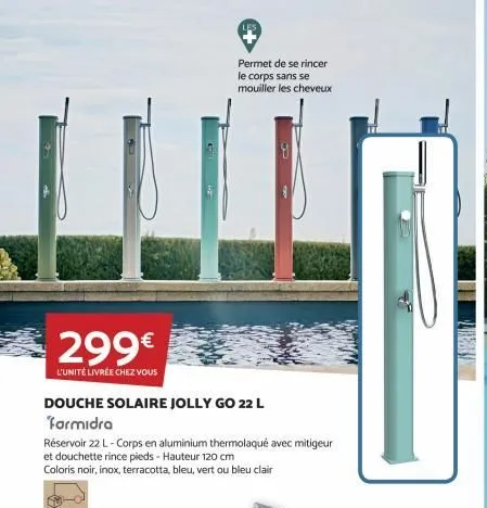 299€  l'unité livrée chez vous  douche solaire jolly go 22 l  formidra  permet de se rincer le corps sans se mouiller les cheveux  réservoir 22 l-corps en aluminium thermolaqué avec mitigeur et douche