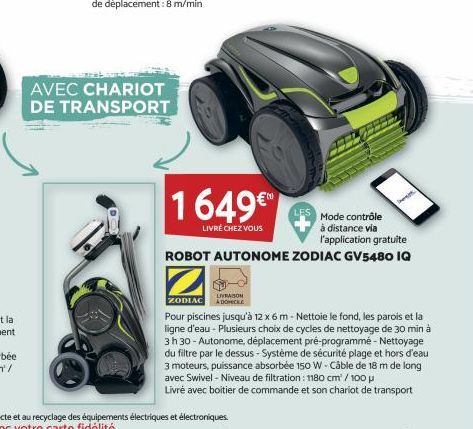 AVEC CHARIOT DE TRANSPORT  1649€  LIVRÉ CHEZ VOUS  Mode contrôle à distance via l'application gratuite  ROBOT AUTONOME ZODIAC GV5480 IQ  2  LIVEASON  ZODIAC A DOMICILE  Pour piscines jusqu'à 12 x 6 m 