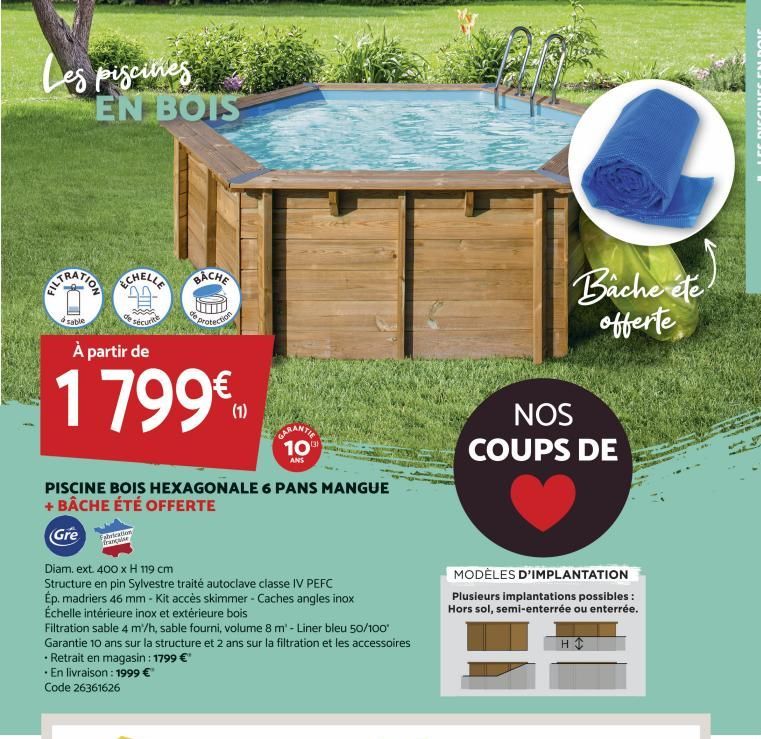 Les piscines EN BOIS  sable  curte  BACHE  abrication  française  protection  À partir de  1799€  (1)  GARANTIE 10  ANS  PISCINE BOIS HEXAGONALE 6 PANS MANGUE + BÂCHE ÉTÉ OFFERTE  Gre  Diam. ext. 400 