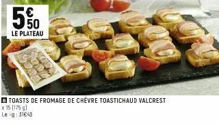 le plateau  fot  roblo  b toasts de fromage de chévre toastichaud valcrest  x 15 [175 g)  leg: 31€43 