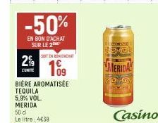 -50%  EN BON D'ACHAT SUR LE 2  2⁹9  CUNTE  BIÈRE AROMATISÉE  TEQUILA 5,9% VOL. MERIDA 50 cl Le litre 438  SOIT EN BONDACHAT  MERIDA  Casino 