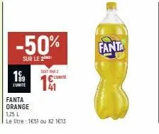 199  cunite  -50%  sur le 2  soit par 2  11  l'unité  fanta orange  1,25 l  le litre : 1651 ou x2 1€13  fanta 