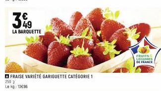 399  LA BARQUETTE  A FRAISE VARIÉTÉ GARIGUETTE CATÉGORIE 1 250 3 Le kg: 13€96  FRUITS & LEGUMES DE FRANCE 