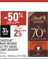 -50% Lindt  SUR LE 2  DESSERT  3%9  LUNITE  SOIT PAR  29  CHOCOLAT NOIR INTENSE LE 70% CACAO LINDT DESSERT  200 g  Le kg: 15€45 ou XZ 11€55  €LUNITE  Le  70%  CACAO  Noit inteme  