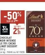 -50% lindt  sur le 2  dessert  3%9  lunite  soit par  29  chocolat noir intense le 70% cacao lindt dessert  200 g  le kg: 15€45 ou xz 11€55  €lunite  le  70%  cacao  noit inteme  