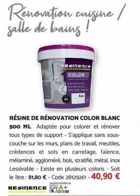 Renovation cuisine/ salle de bains !  RESINENCE  COLOR  RÉSINE DE RÉNOVATION COLOR BLANC 500 ML Adaptée pour colorer et rénover tous types de support - S'applique sans sous-couche sur les murs, plans 