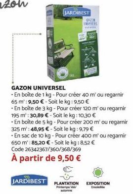 JARDIBEST  Hi 40  GAZON UNKEL  An  GAZON UNIVERSEL  En boîte de 1 kg - Pour créer 40 m² ou regarnir 65 m²: 9,50 € - Soit le kg: 9,50 €  - En boîte de 3 kg - Pour créer 120 m² ou regarnir 195 m²: 30,89