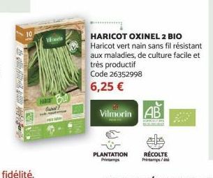 10  Wale  HARID Owne?  Vilmorin AB  HARICOT OXINEL 2 BIO Haricot vert nain sans fil résistant aux maladies, de culture facile et très productif Code 26352998  6,25 € 