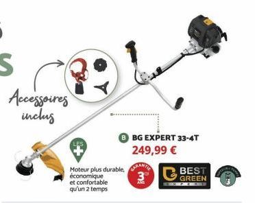 Accessoires inclus  Moteur plus durable,ANT économique et confortable qu'un 2 temps  3⁰⁰  BG EXPERT 33-4T 249,99 €  BEST GREEN 