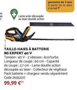 Lame acier découpée au laser double action  TAILLE-HAIES À BATTERIE BG EXPERT 40 V  Tension : 40 V-2 vitesses : éco/turbo Longueur de coupe : 60 cm - Capacité de coupe : 2,7 cm - Lame double action dé