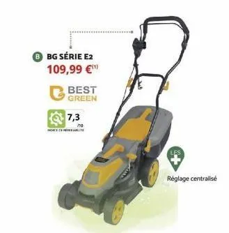 bg série e2 109,99 €¹  best green  7,3  ло  réglage centralisé 