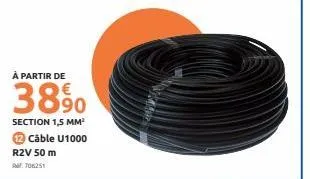 à partir de  3890  section 1,5 mm³  câble u1000  r2v 50 m  m706251 