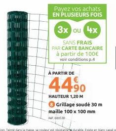 Payez vos achats EN PLUSIEURS FOIS  3x ou 4x  SANS FRAIS PAR CARTE BANCAIRE à partir de 100€ voir conditions p.4  À PARTIR DE  44,⁹0  HAUTEUR 1,20 M  8 Grillage soudé 30 m maille 100 x 100 mm  P680530