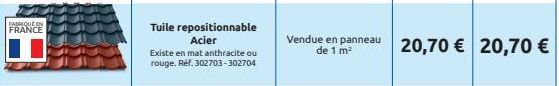 FABRIQUE IN FRANCE  Tuile repositionnable Acier  Existe en mat anthracite ou rouge. Réf. 302703-302704  Vendue en panneau 20,70 € 20,70 €  1 m² 