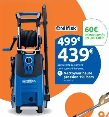 100  nilfisk  onilfisk 60€  rembourses en differe  499€  439€  après remboursement dont 2,50 € d'éco-part. nettoyeur haute pression 190 bars  rm500448  