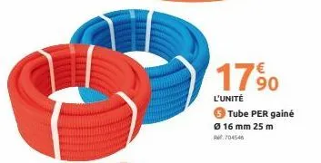 €  17⁹0  90  l'unité  tube per gainé ø 16 mm 25 m 704546 