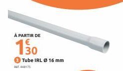 À PARTIR DE  150  3 Tube IRL Ø 16 mm  26.448175 