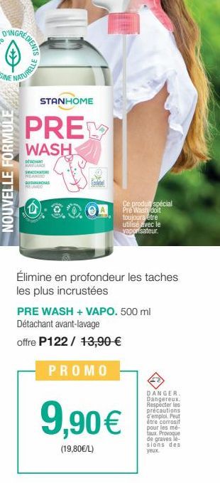 REDIENTS  NOUVELLE FORMULE  ATURELLE  PRE  WASH  STANHOME  DEUCHUN KELANGE  SMAC  RELANO  RELANDO  ANCHAS  D  Epolebe  Ce produit spécial Pre Wash doit toujours être utilisé avec le vaporisateur.  Éli