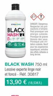 STANHOME  DANGER.Dangereux Respecter les pré-cautions d'emploi.  BLACK Peut provoquer une  WASHT  allergie cutanée. Provoque de graves lésions des yeux. Provoque une irri-tation cutanée. Nocif pour le