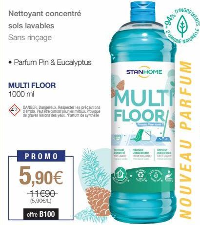 Nettoyant concentré  sols lavables  Sans rinçage  • Parfum Pin & Eucalyptus  MULTI FLOOR  1000 ml  DANGER. Dangereux. Respecter les précautions d'emploi. Peut être conost pour les métaux. Provoque de 