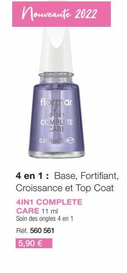 Nouveaute 2022  flormar  4IN1 COMPLETE CARE  0:37 Flex(1)  4 en 1: Base, Fortifiant,  oissance et Top Coat  4IN1 COMPLETE CARE 11 ml  Soin des ongles 4 en 1  Réf. 560 561  5,90 € 