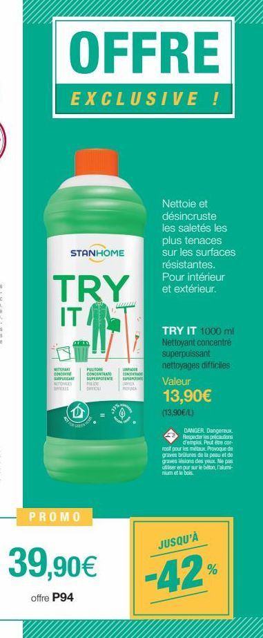 OFFRE  EXCLUSIVE!  Nettoie et désincruste les saletés les  plus tenaces sur les surfaces résistantes. Pour intérieur  TRY exteneur. ITA  STANHOME  NETTOYANT CONCENTR  PULIRE UPADOR CONCENTRATO CONCENT