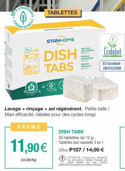 Al  D'ORIGINE  40% 16  REDIENTS  120  NATURELLE  x30  TABLETTES  STANHOME  DISH TABS  100%  11,90€  (33.06€/kg)  TABLETTES LAVE-VAISSELLE TOUT EN PASTIGLIE LAVASTOVIGLIE TUTTO IN 1 TABLETAS LAVAVAJILL