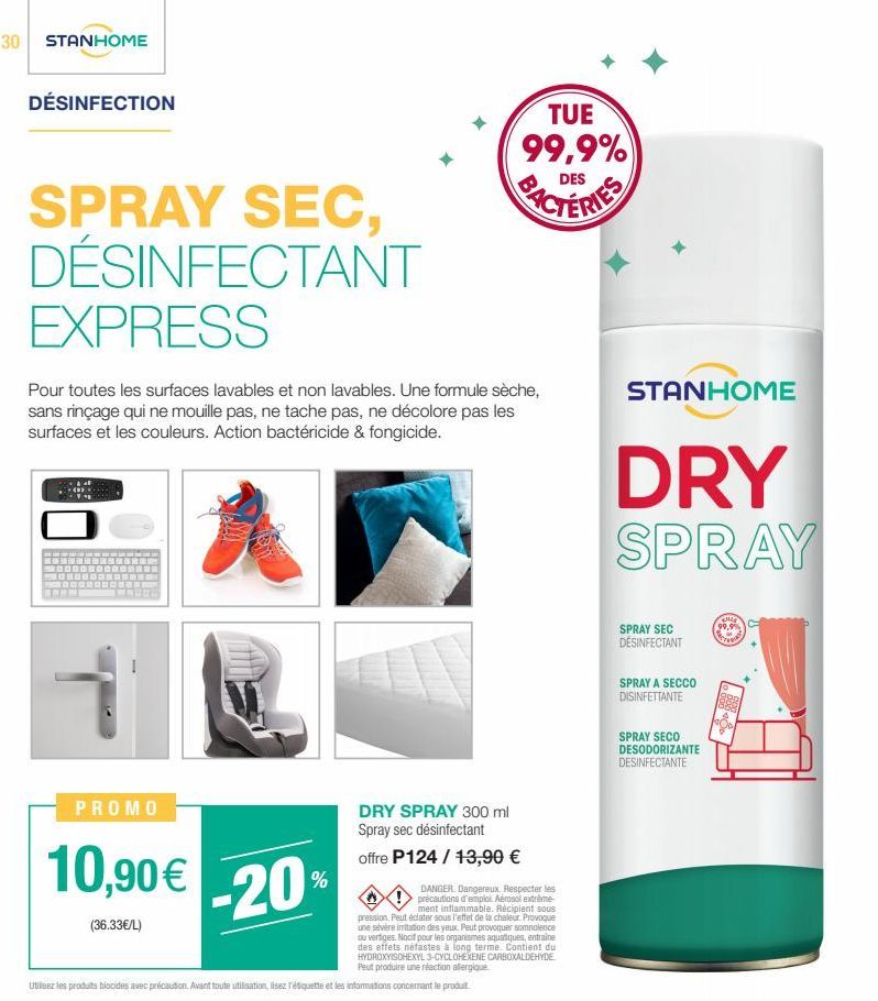 30 STANHOME  DÉSINFECTION  SPRAY SEC, DÉSINFECTANT EXPRESS  Pour toutes les surfaces lavables et non lavables. Une formule sèche, sans rinçage qui ne mouille pas, ne tache pas, ne décolore pas les sur