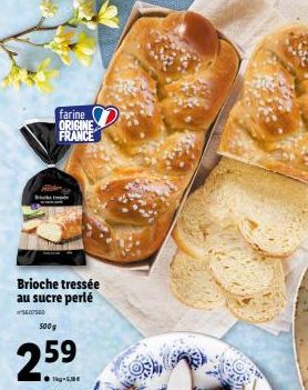 farine ORIGINE  FRANCE  Brioche tressée au sucre perlé  5607540  500g  2.59 