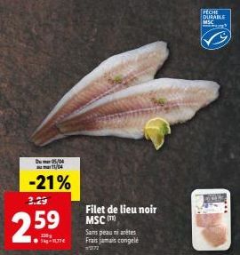 Duma 05/04 11/04  -21%  2.29  2.59  Filet de lieu noir MSC  Sans peau ni arêtes Frais jamais congelé  2172  HECHE  DURABLE MSC  FILTE 