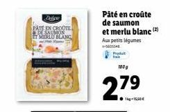 Delow  PATE EN CROOTE  DE SAUMON  ET MERLU BLANC  Pâté en croûte de saumon et merlu blanc (2)  Aux petits légumes -5605148  Produkt  180g  279  1kg-1550€ 