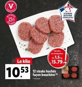 g  v  mus  15% chasse  le kilo  10.53  53 12 steaks hachés  façon bouchère (2)  vendus en barquette  de 1,5kg  15.79  viande bovine française 