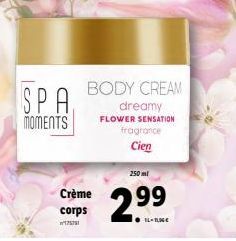 SPA  MOMENTS  Crème corps 175781  BODY CREAM dreamy FLOWER SENSATION fragrance  Cien  250 ml  2.9⁹⁹9⁹ 